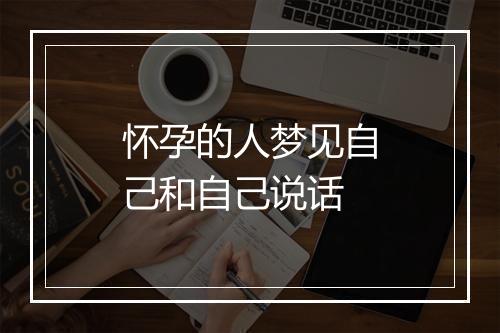 怀孕的人梦见自己和自己说话