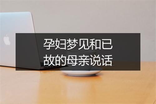 孕妇梦见和已故的母亲说话