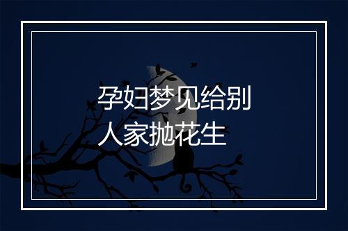 孕妇梦见给别人家抛花生