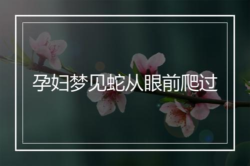 孕妇梦见蛇从眼前爬过