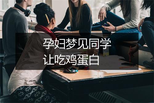 孕妇梦见同学让吃鸡蛋白