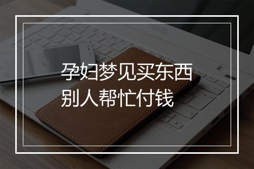 孕妇梦见买东西别人帮忙付钱