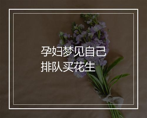 孕妇梦见自己排队买花生