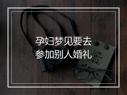 孕妇梦见要去参加别人婚礼