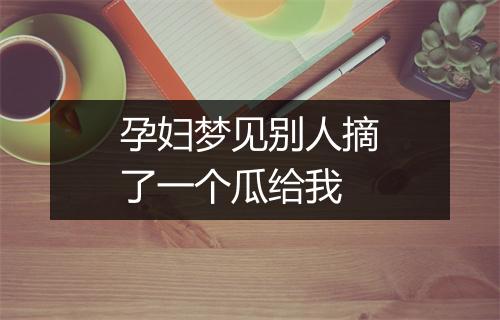 孕妇梦见别人摘了一个瓜给我