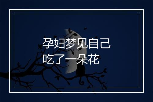 孕妇梦见自己吃了一朵花