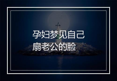 孕妇梦见自己扇老公的脸