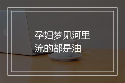 孕妇梦见河里流的都是油