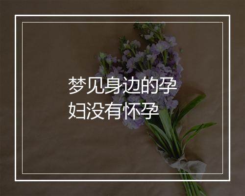 梦见身边的孕妇没有怀孕