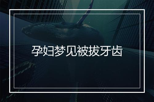 孕妇梦见被拔牙齿