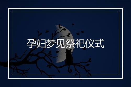 孕妇梦见祭祀仪式