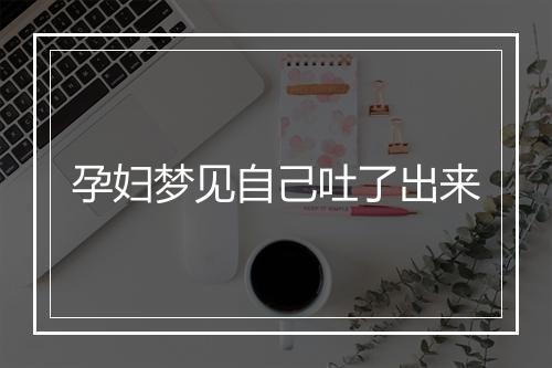 孕妇梦见自己吐了出来