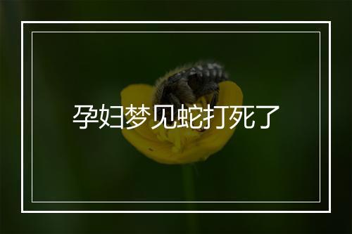 孕妇梦见蛇打死了