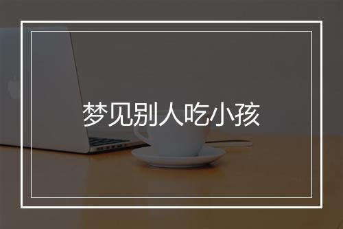 梦见别人吃小孩