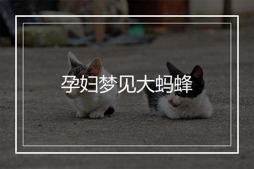 孕妇梦见大蚂蜂