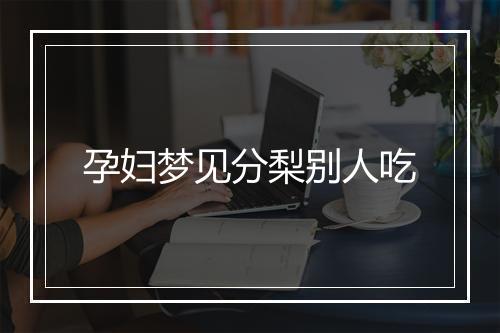 孕妇梦见分梨别人吃