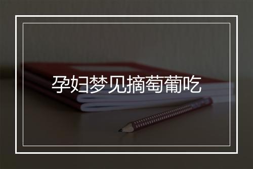 孕妇梦见摘萄葡吃