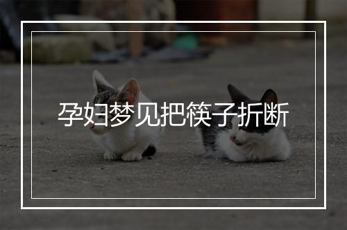 孕妇梦见把筷子折断