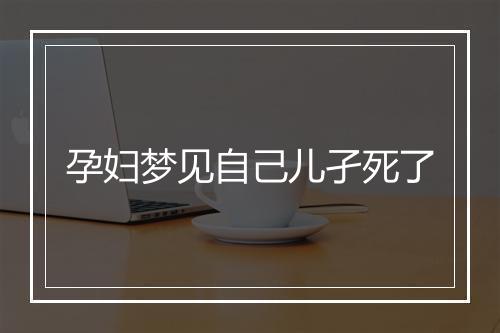 孕妇梦见自己儿孑死了