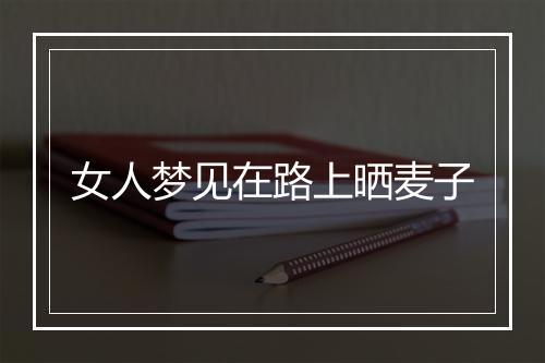 女人梦见在路上晒麦子