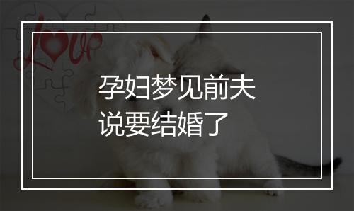 孕妇梦见前夫说要结婚了