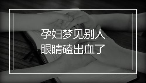 孕妇梦见别人眼睛磕出血了