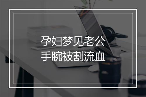 孕妇梦见老公手腕被割流血