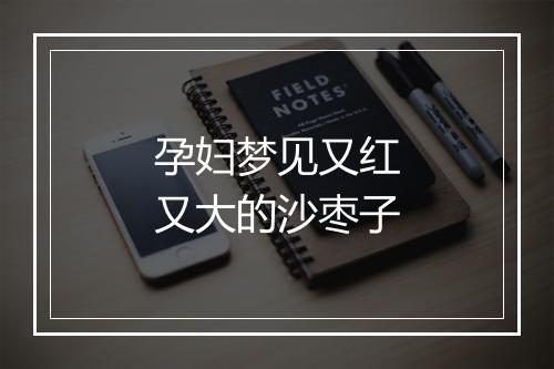 孕妇梦见又红又大的沙枣子