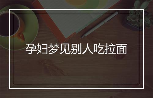 孕妇梦见别人吃拉面