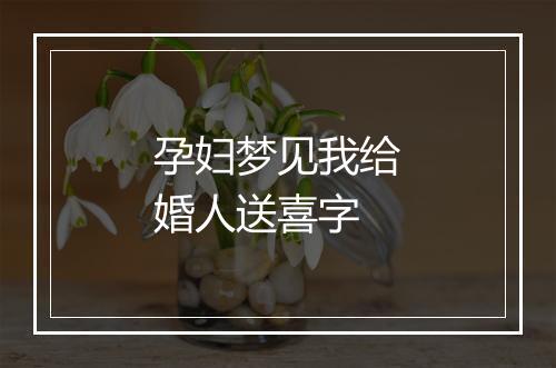 孕妇梦见我给婚人送喜字