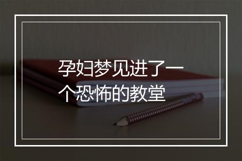 孕妇梦见进了一个恐怖的教堂