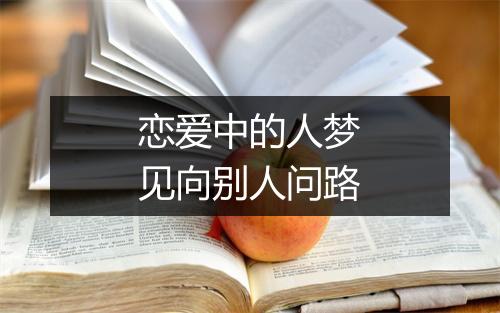 恋爱中的人梦见向别人问路