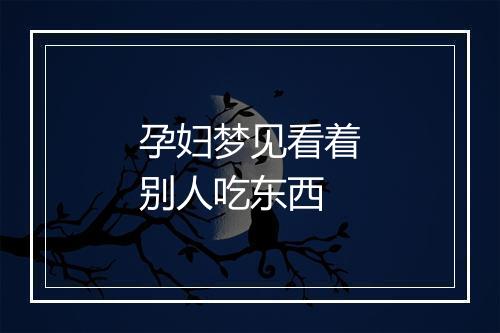 孕妇梦见看着别人吃东西