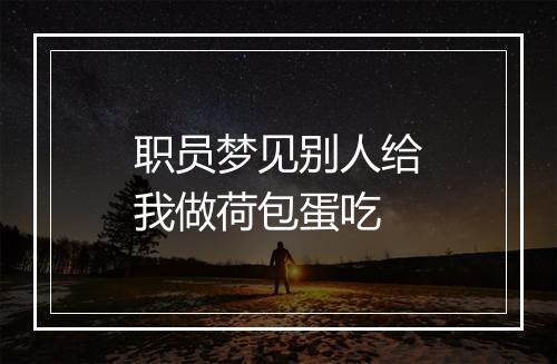 职员梦见别人给我做荷包蛋吃