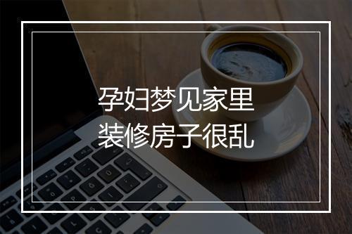 孕妇梦见家里装修房子很乱