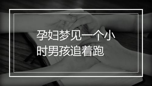 孕妇梦见一个小时男孩追着跑