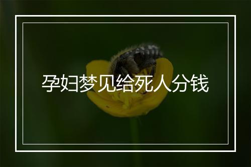 孕妇梦见给死人分钱