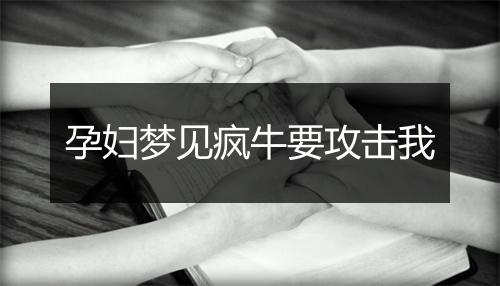 孕妇梦见疯牛要攻击我