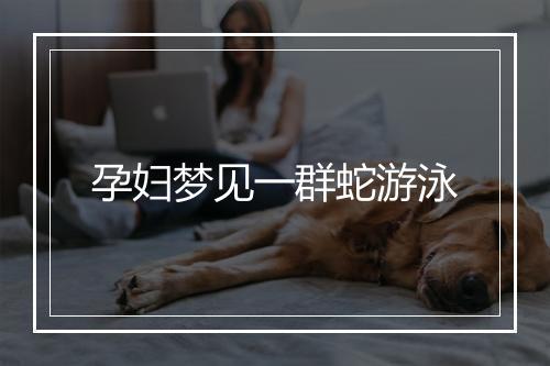 孕妇梦见一群蛇游泳