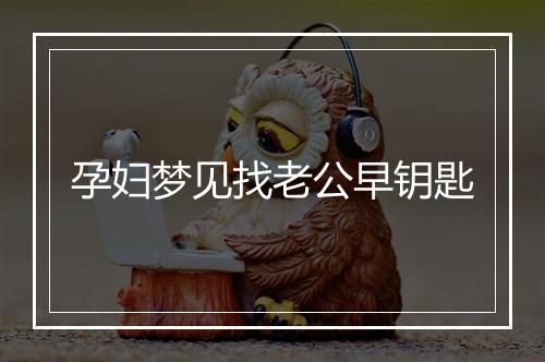 孕妇梦见找老公早钥匙