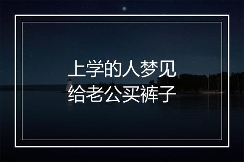 上学的人梦见给老公买裤子