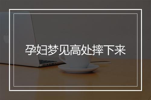 孕妇梦见高处摔下来