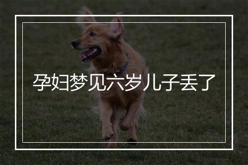 孕妇梦见六岁儿子丢了