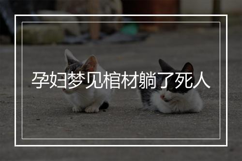 孕妇梦见棺材躺了死人