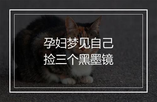 孕妇梦见自己捡三个黑墨镜