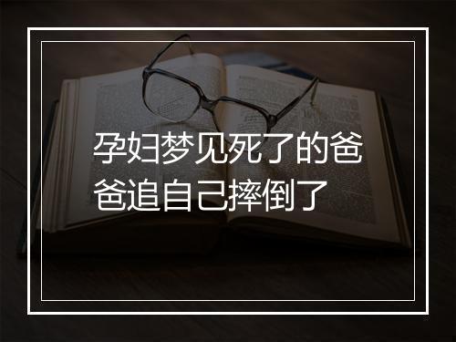 孕妇梦见死了的爸爸追自己摔倒了