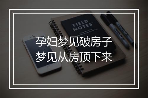 孕妇梦见破房子梦见从房顶下来