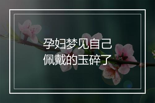 孕妇梦见自己佩戴的玉碎了