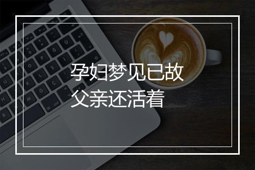 孕妇梦见已故父亲还活着