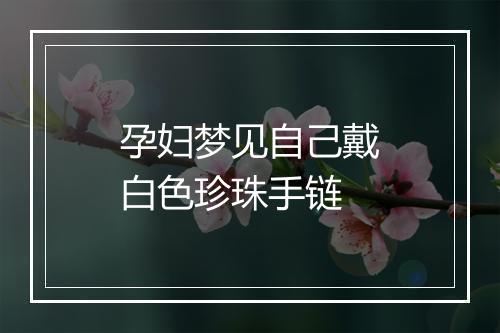 孕妇梦见自己戴白色珍珠手链